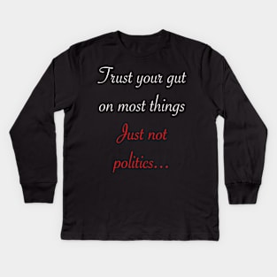 Trust your gut on most things just not politics Kids Long Sleeve T-Shirt